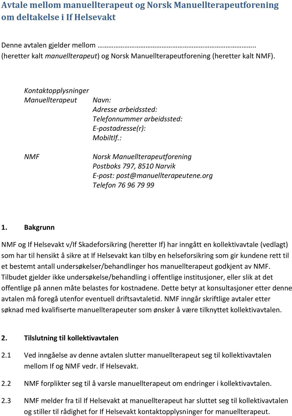 Kontaktopplysninger Manuellterapeut Navn: Adresse arbeidssted: Telefonnummer arbeidssted: E-postadresse(r): Mobiltlf.