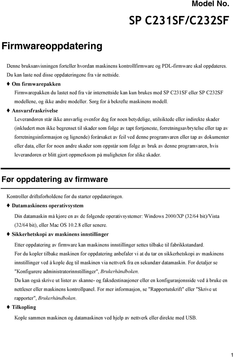 Ansvarsfraskrivelse Leverandøren står ikke ansvarlig ovenfor deg for noen betydelige, utilsiktede eller indirekte skader (inkludert men ikke begrenset til skader som følge av tapt fortjeneste,