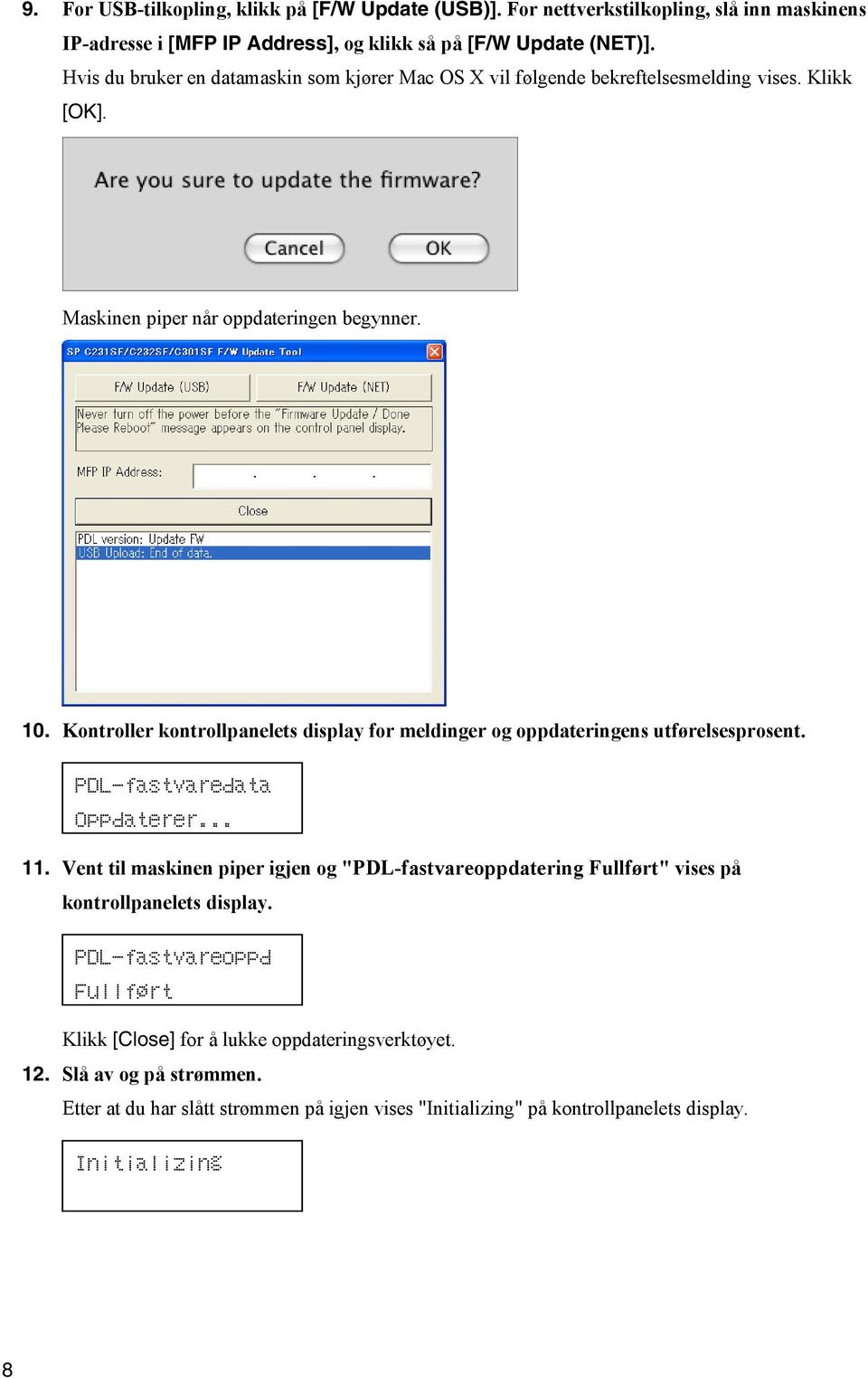 Kontroller kontrollpanelets display for meldinger og oppdateringens utførelsesprosent. PDL-fastvaredata Oppdaterer... 11.