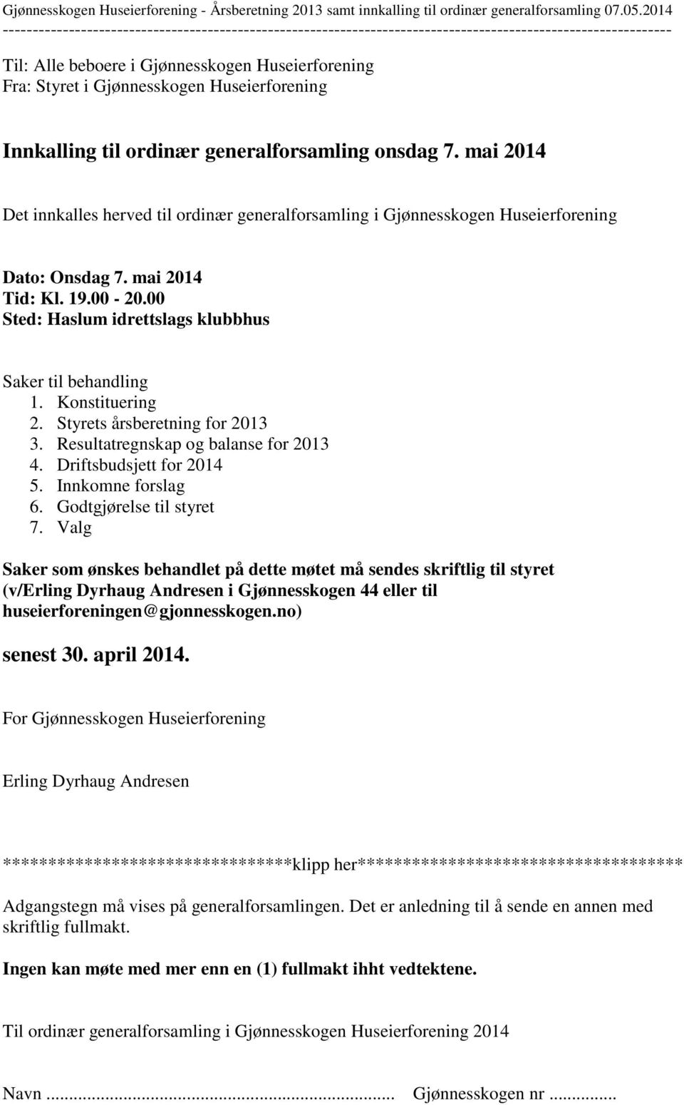 Konstituering 2. Styrets årsberetning for 2013 3. Resultatregnskap og balanse for 2013 4. Driftsbudsjett for 2014 5. Innkomne forslag 6. Godtgjørelse til styret 7.