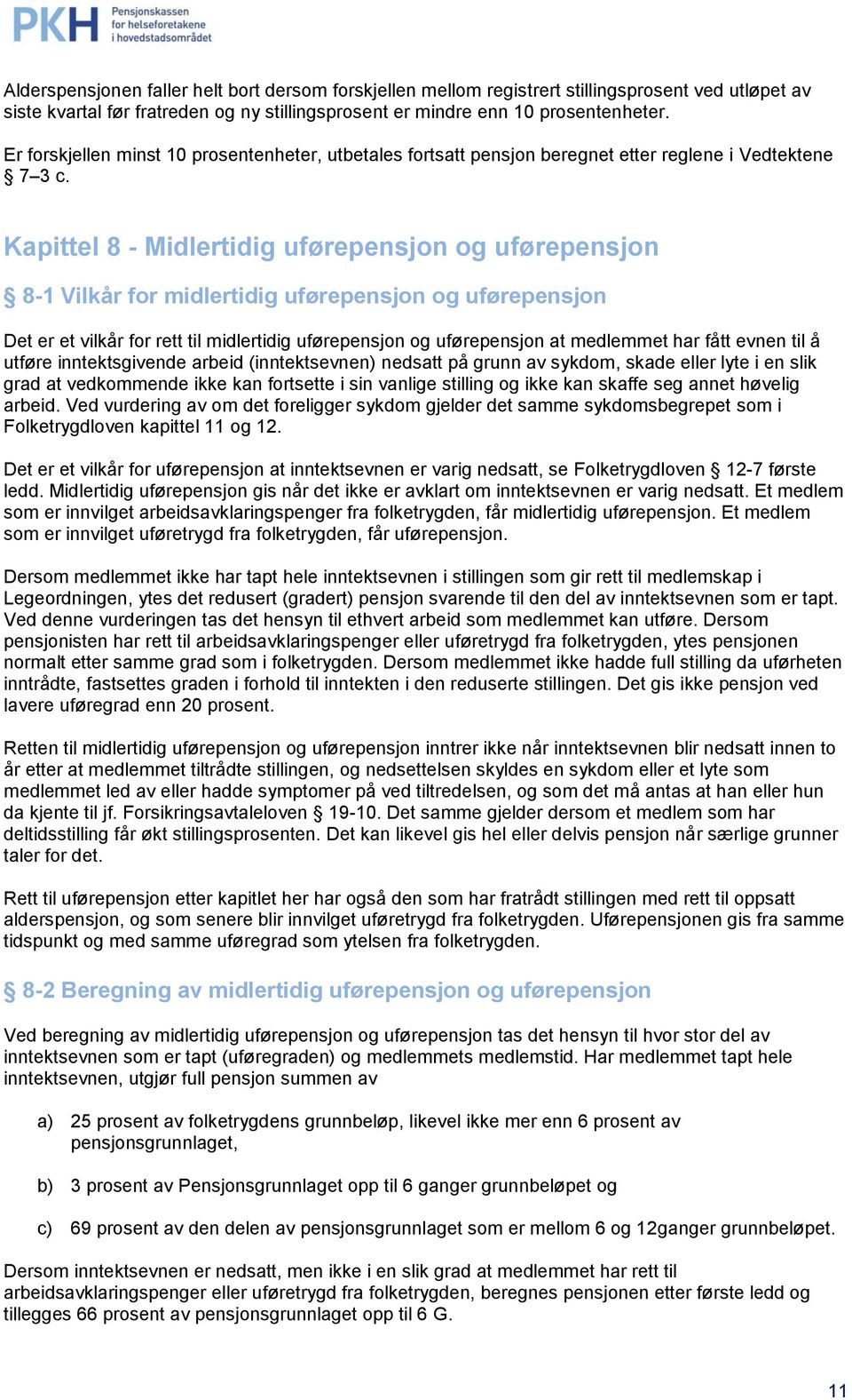 Kapittel 8 - Midlertidig uførepensjon og uførepensjon 8-1 Vilkår for midlertidig uførepensjon og uførepensjon Det er et vilkår for rett til midlertidig uførepensjon og uførepensjon at medlemmet har