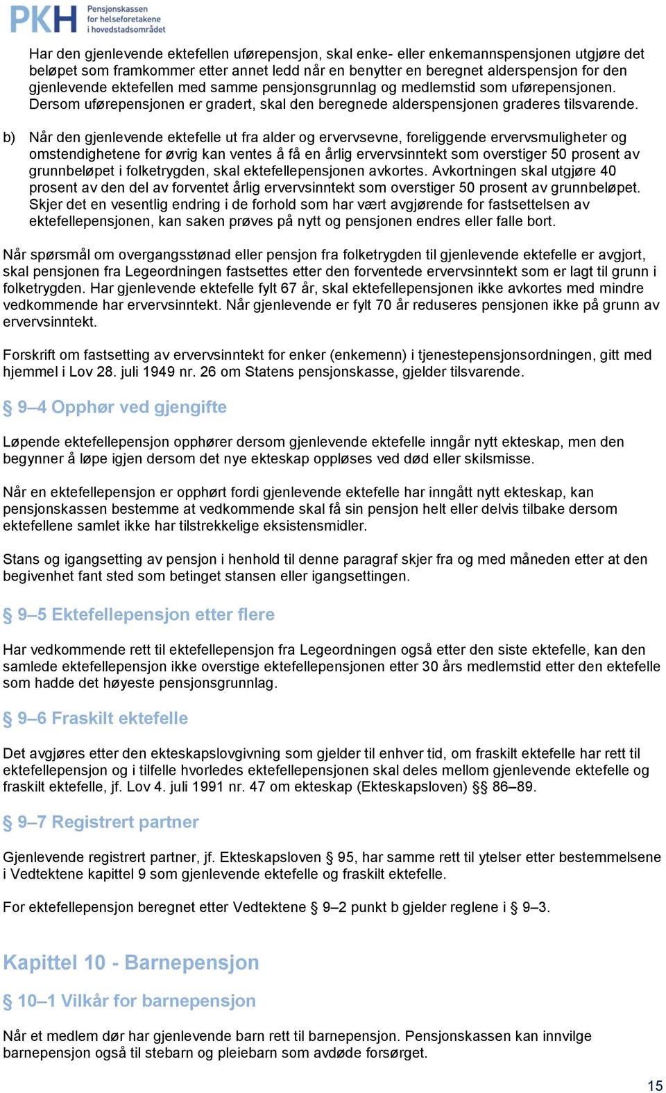 b) Når den gjenlevende ektefelle ut fra alder og ervervsevne, foreliggende ervervsmuligheter og omstendighetene for øvrig kan ventes å få en årlig ervervsinntekt som overstiger 50 prosent av