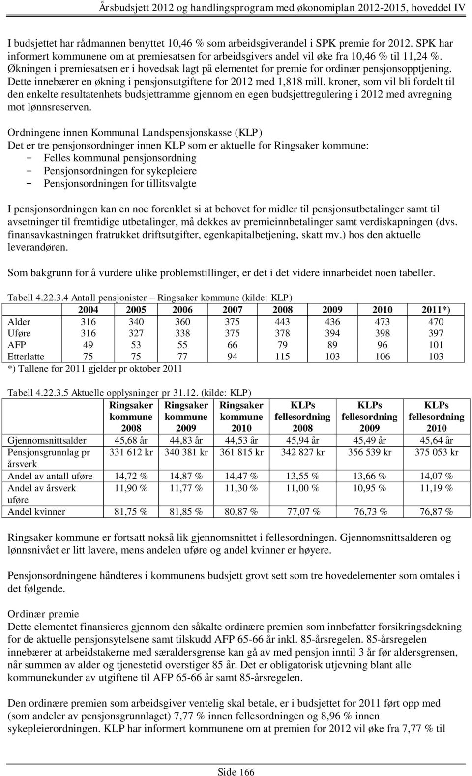 kroner, som vil bli fordelt til den enkelte resultatenhets budsjettramme gjennom en egen budsjettregulering i 2012 med avregning mot lønnsreserven.