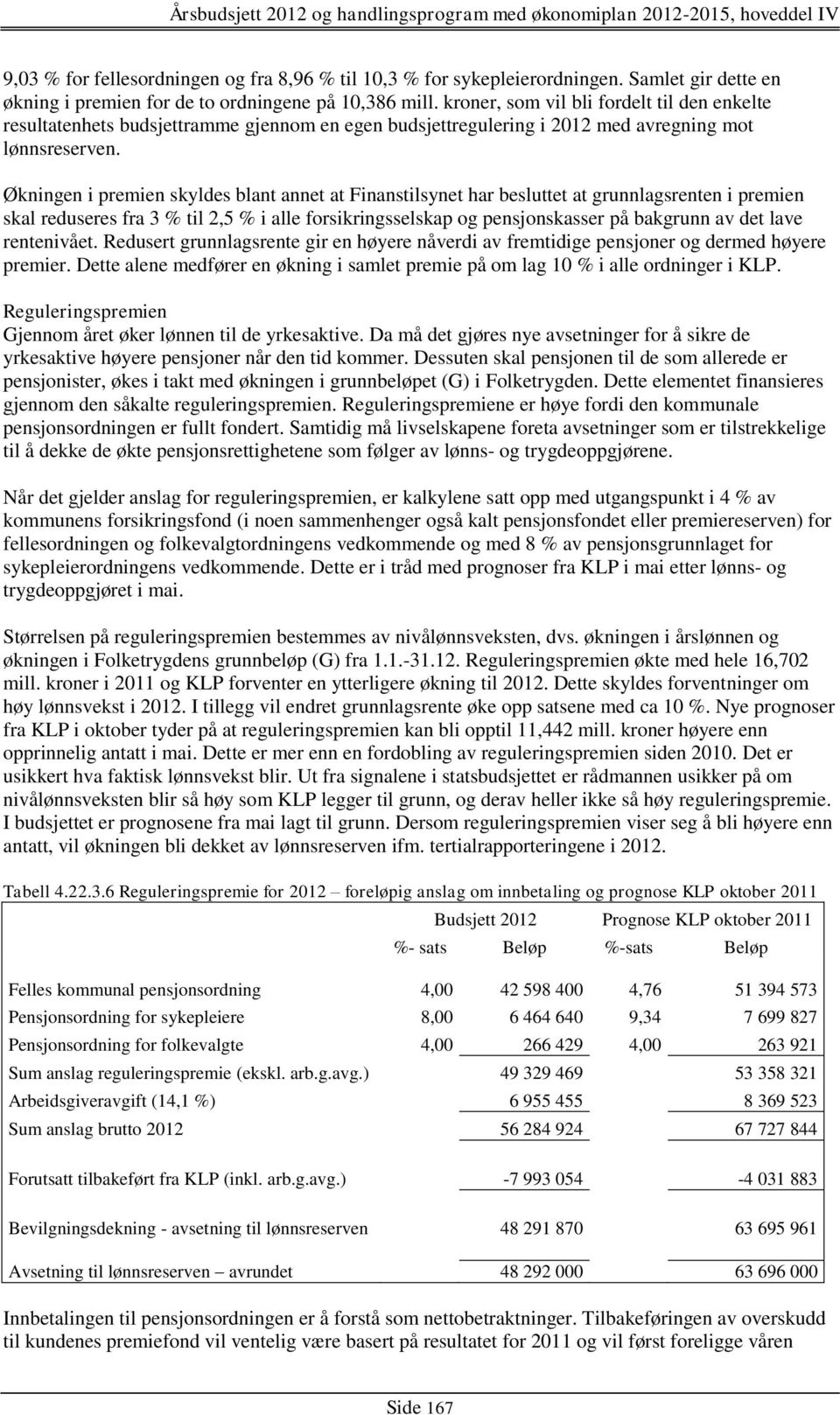 Økningen i premien skyldes blant annet at Finanstilsynet har besluttet at grunnlagsrenten i premien skal reduseres fra 3 % til 2,5 % i alle forsikringsselskap og pensjonskasser på bakgrunn av det