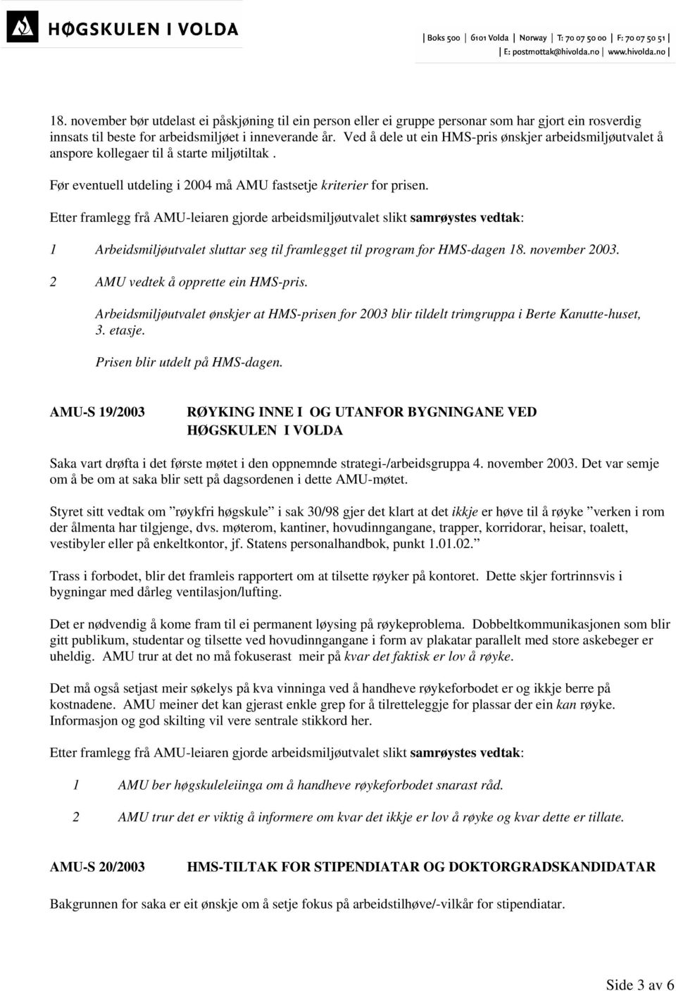 Etter framlegg frå AMU-leiaren gjorde arbeidsmiljøutvalet slikt samrøystes vedtak: 1 Arbeidsmiljøutvalet sluttar seg til framlegget til program for HMS-dagen 18. november 2003.