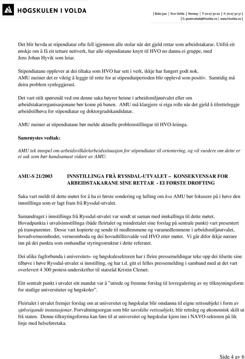 Stipendiatane opplever at dei tiltaka som HVO har sett i verk, ikkje har fungert godt nok. AMU meiner det er viktig å leggje til rette for at stipendiatperioden blir opplevd som positiv.