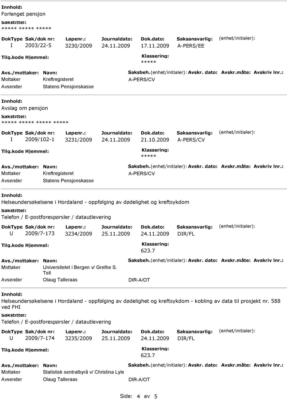 2009 Statens Pensjonskasse Helseundersøkelsene i Hordaland - oppfølging av dødelighet og kreftsykdom 2009/7-173 3234/2009 Mottaker