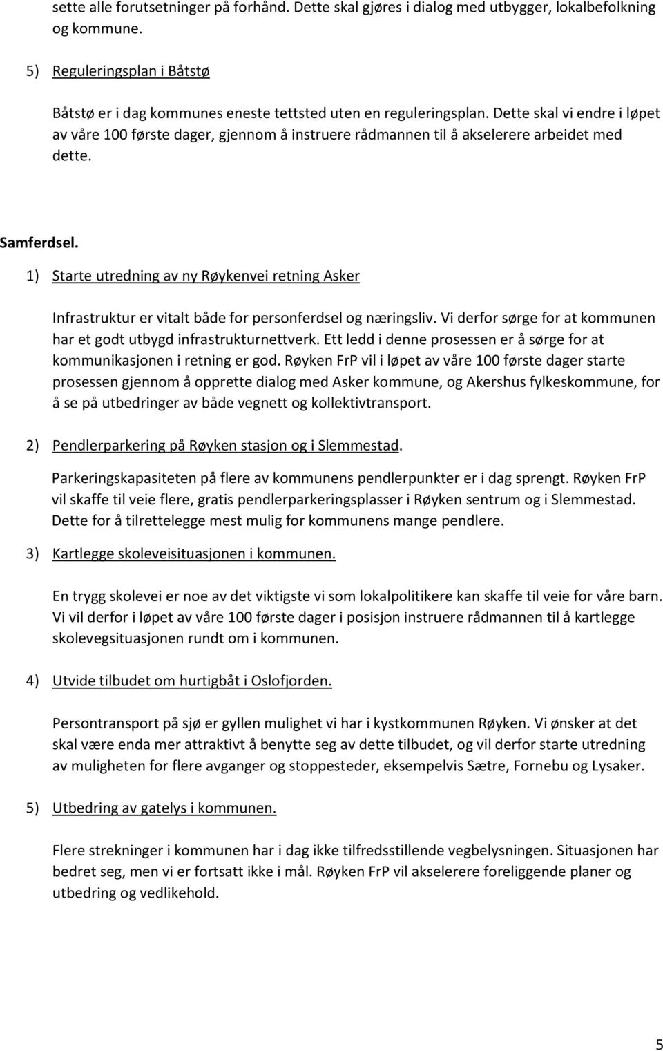 1) Starte utredning av ny Røykenvei retning Asker Infrastruktur er vitalt både for personferdsel og næringsliv. Vi derfor sørge for at kommunen har et godt utbygd infrastrukturnettverk.