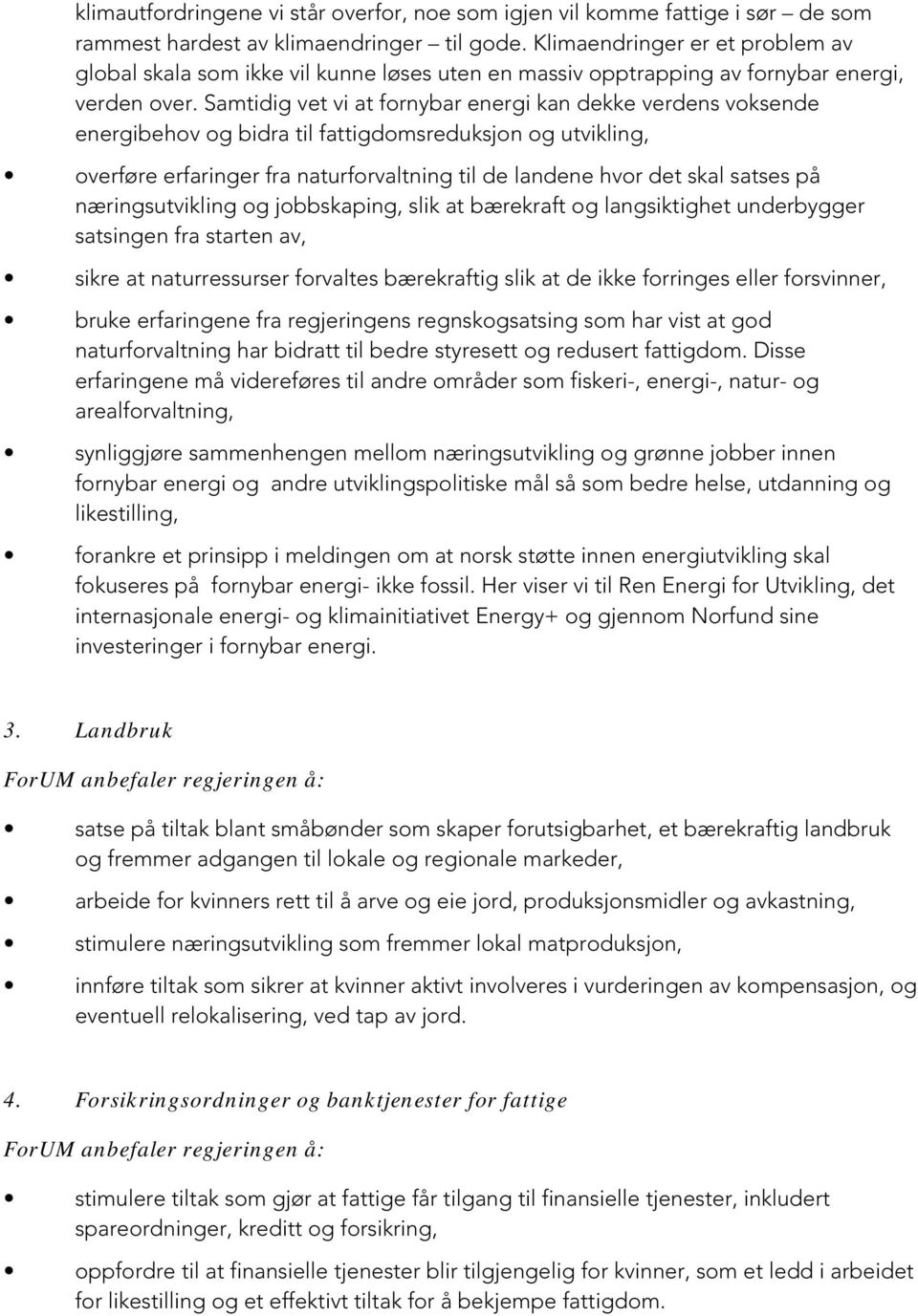 Samtidig vet vi at fornybar energi kan dekke verdens voksende energibehov og bidra til fattigdomsreduksjon og utvikling, overføre erfaringer fra naturforvaltning til de landene hvor det skal satses