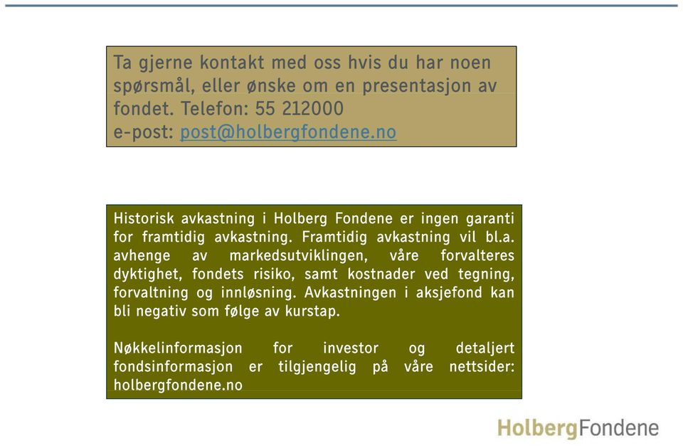 kastning i Holberg Fondene er ingen garanti for framtidig avkastning. ast Framtidig avkastning ast vil bl.a. avhenge av markedsutviklingen, våre forvalteres dyktighet, fondets risiko, samt kostnader ved tegning, forvaltning og innløsning.
