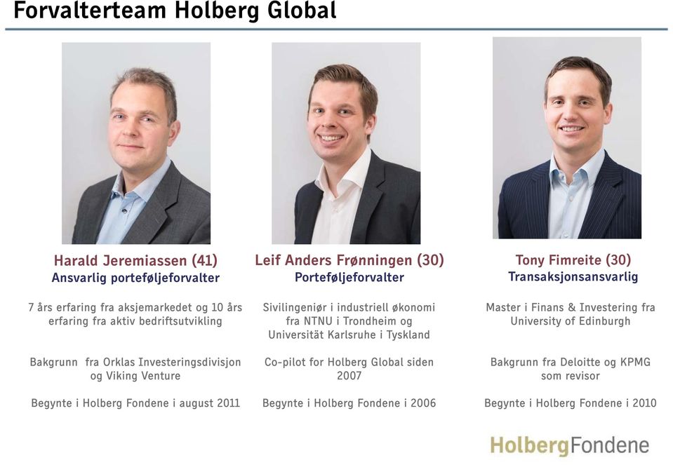 Sivilingeniør i industriell økonomi fra NTNU i Trondheim og Universität Karlsruhe i Tyskland Co-pilot for Holberg Global siden 2007 Master i Finans & Investering