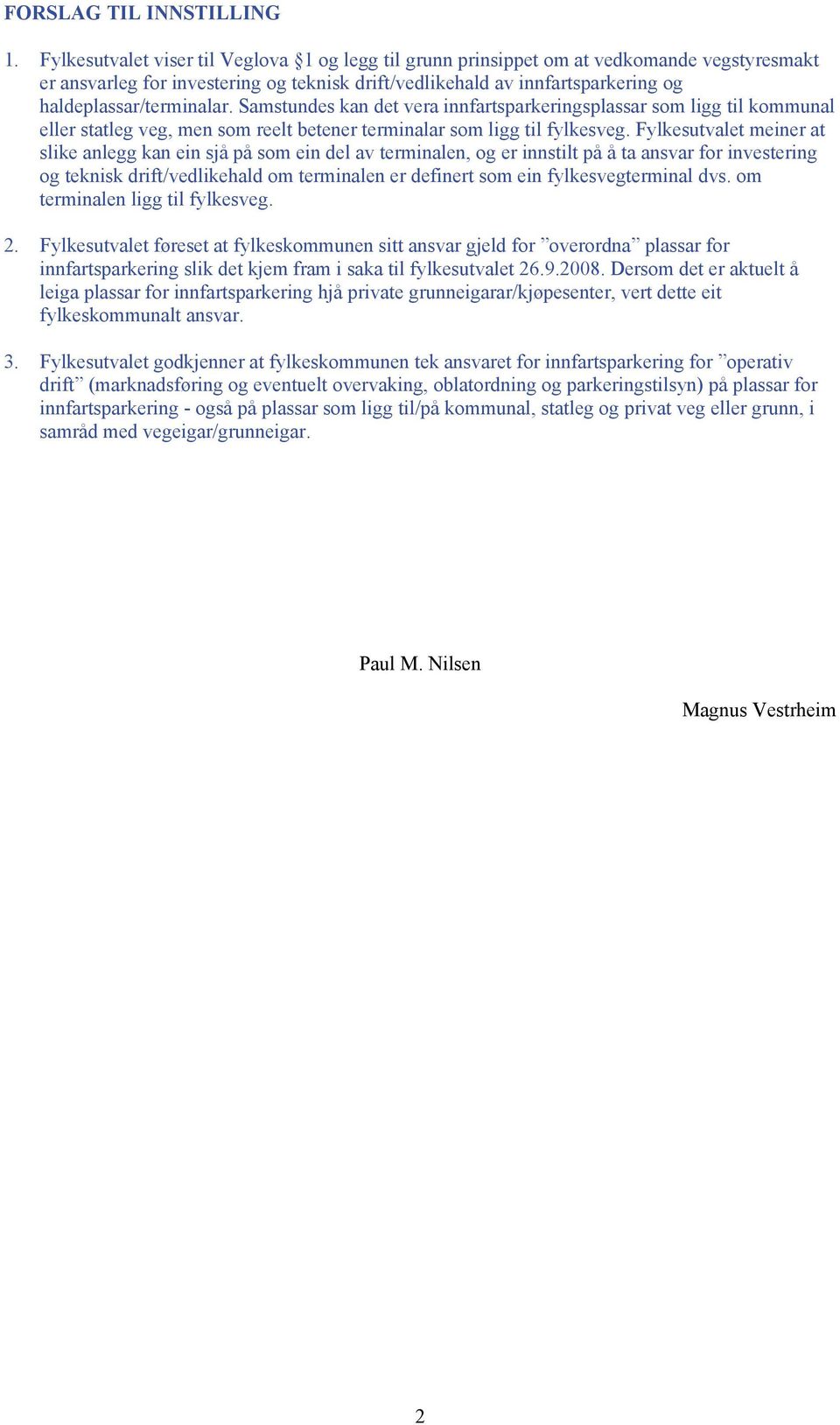 Samstundes kan det vera innfartsparkeringsplassar som ligg til kommunal eller statleg veg, men som reelt betener terminalar som ligg til fylkesveg.