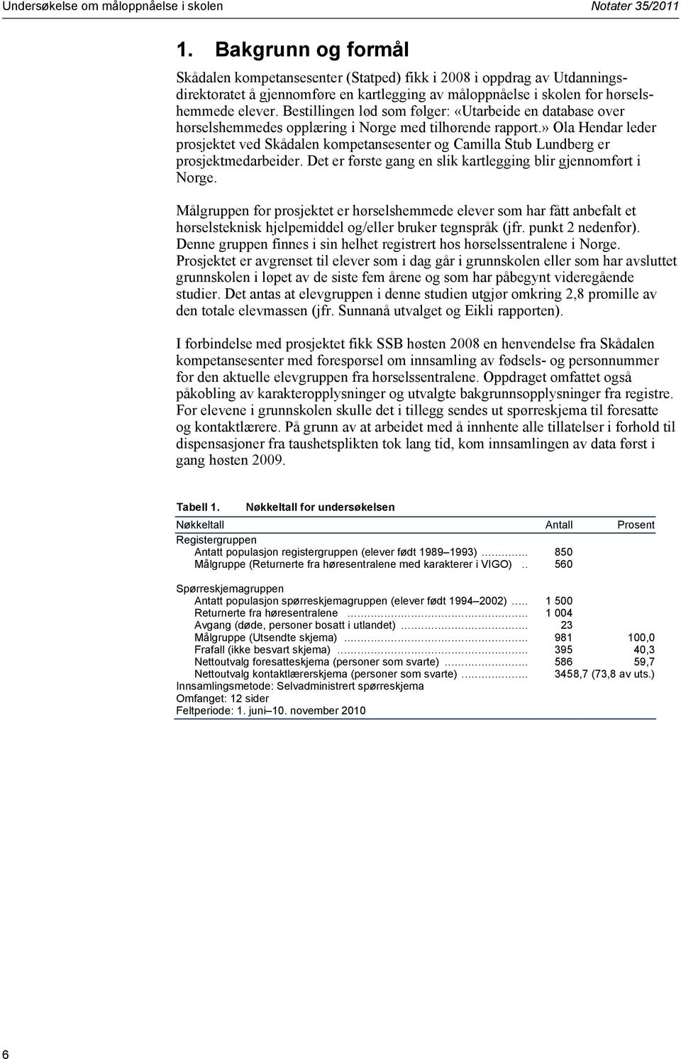 Bestillingen lød som følger: «Utarbeide en database over hørselshemmedes opplæring i Norge med tilhørende rapport.