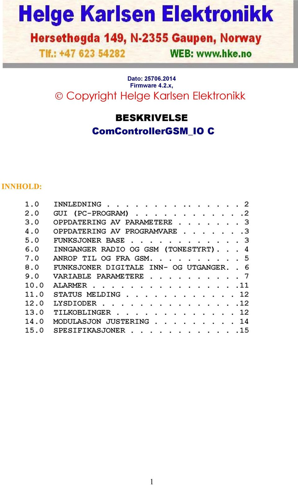 .. 4 7.0 ANROP TIL OG FRA GSM.......... 5 8.0 FUNKSJONER DIGITALE INN- OG UTGANGER.. 6 9.0 VARIABLE PARAMETERE.......... 7 10.0 ALARMER................11 11.