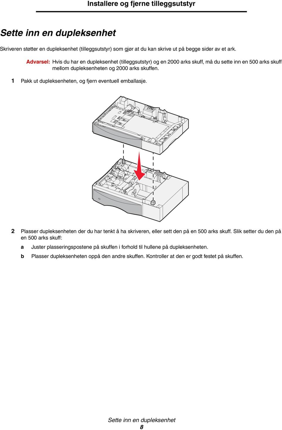 1 Pakk ut dupleksenheten, og fjern eventuell emballasje. 2 Plasser dupleksenheten der du har tenkt å ha skriveren, eller sett den på en 500 arks skuff.