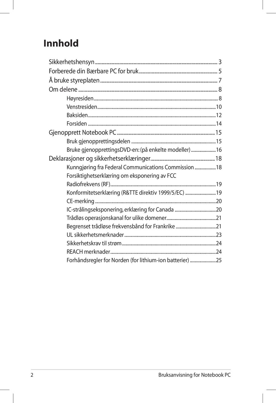 ..18 Forsiktighetserklæring om eksponering av FCC Radiofrekvens (RF)...19 Konformitetserklæring (R&TTE direktiv 1999/5/EC)...19 CE-merking...20 IC-strålingseksponering, erklæring for Canada.