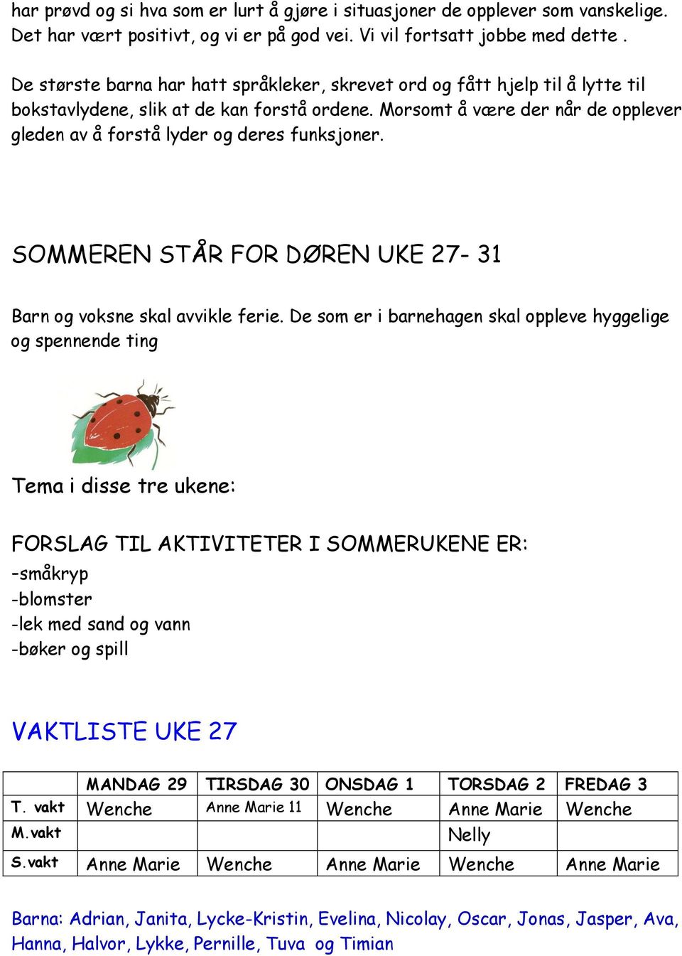 Morsomt å være der når de opplever gleden av å forstå lyder og deres funksjoner. SOMMEREN STÅR FOR DØREN UKE 27-31 Barn og voksne skal avvikle ferie.