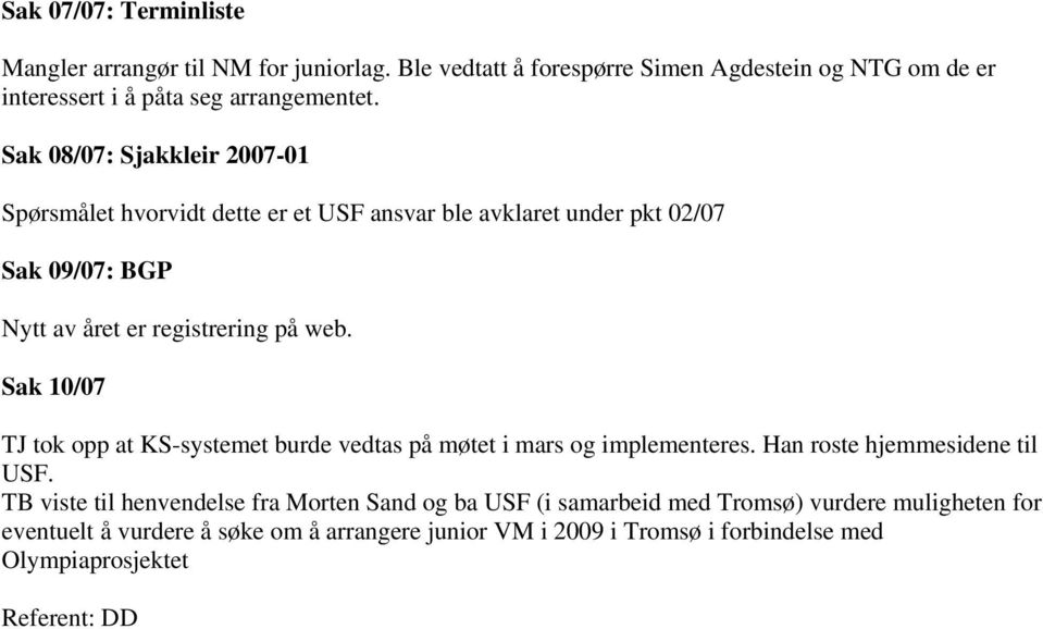 Sak 10/07 TJ tok opp at KS-systemet burde vedtas på møtet i mars og implementeres. Han roste hjemmesidene til USF.