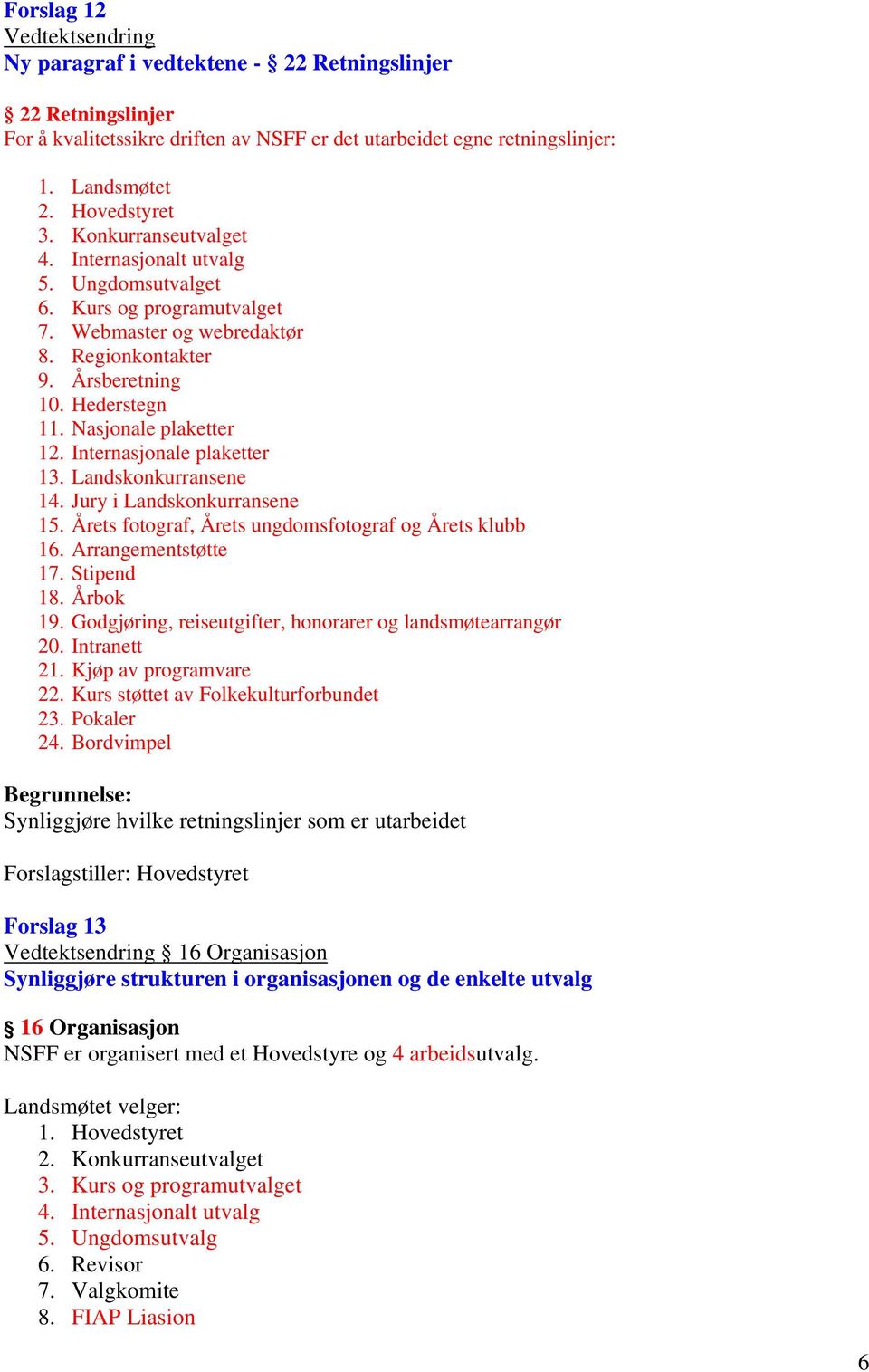 Internasjonale plaketter 13. Landskonkurransene 14. Jury i Landskonkurransene 15. Årets fotograf, Årets ungdomsfotograf og Årets klubb 16. Arrangementstøtte 17. Stipend 18. Årbok 19.