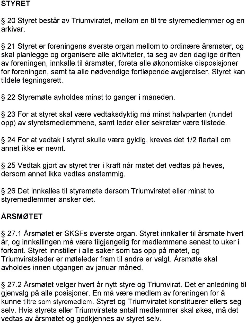 økonomiske disposisjoner for foreningen, samt ta alle nødvendige fortløpende avgjørelser. Styret kan tildele tegningsrett. 22 Styremøte avholdes minst to ganger i måneden.