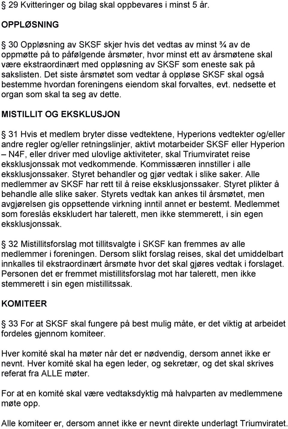 på sakslisten. Det siste årsmøtet som vedtar å oppløse SKSF skal også bestemme hvordan foreningens eiendom skal forvaltes, evt. nedsette et organ som skal ta seg av dette.