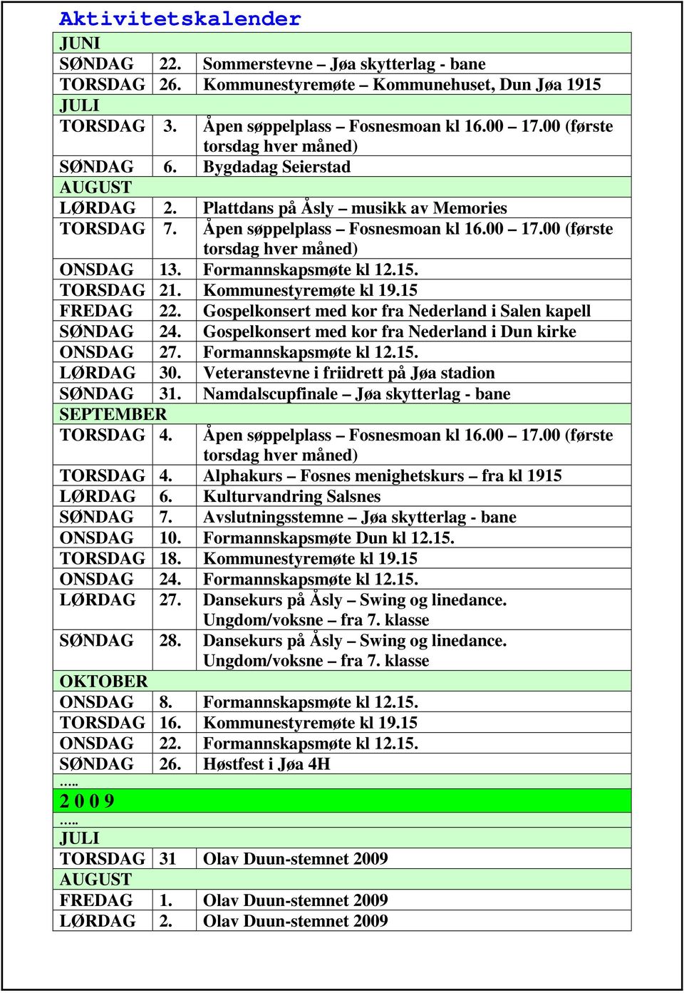 00 (første torsdag hver måned) ONSDAG 13. Formannskapsmøte kl 12.15. TORSDAG 21. Kommunestyremøte kl 19.15 FREDAG 22. Gospelkonsert med kor fra Nederland i Salen kapell SØNDAG 24.