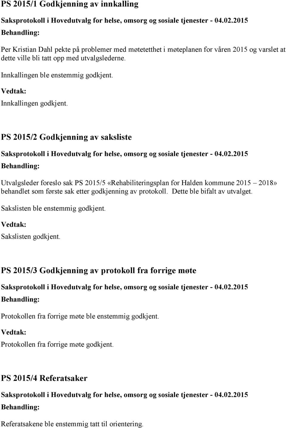 PS 2015/2 Godkjenning av saksliste Utvalgsleder foreslo sak PS 2015/5 «Rehabiliteringsplan for Halden kommune 2015 2018» behandlet som første sak etter godkjenning av protokoll.