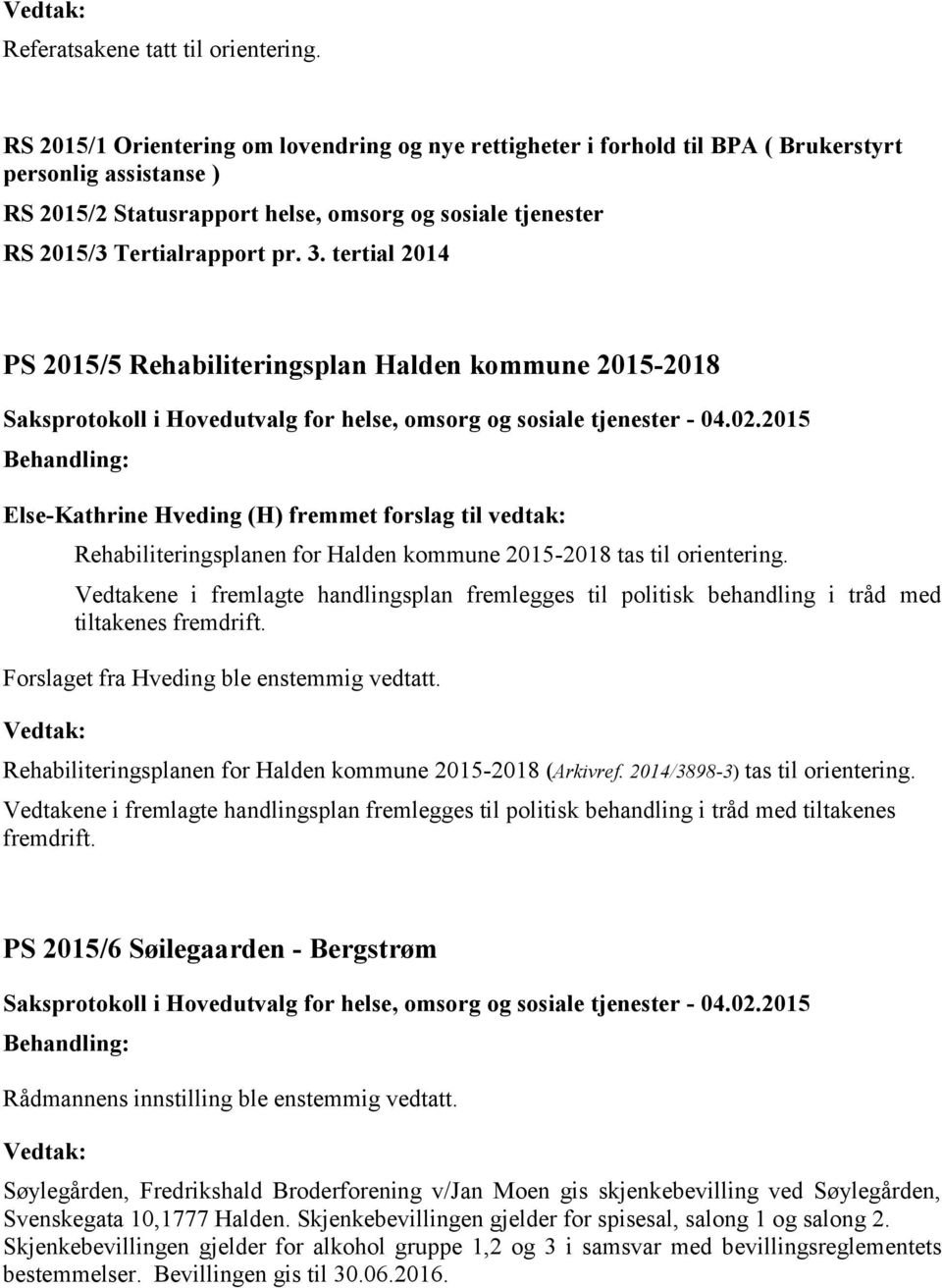 tertial 2014 PS 2015/5 Rehabiliteringsplan Halden kommune 2015-2018 Else-Kathrine Hveding (H) fremmet forslag til vedtak: Rehabiliteringsplanen for Halden kommune 2015-2018 tas til orientering.