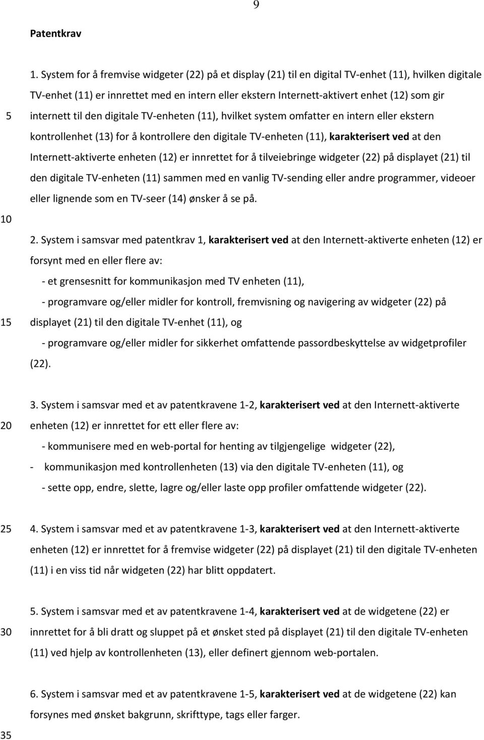 internett til den digitale TV enheten (11), hvilket system omfatter en intern eller ekstern kontrollenhet (13) for å kontrollere den digitale TV enheten (11), karakterisert ved at den Internett