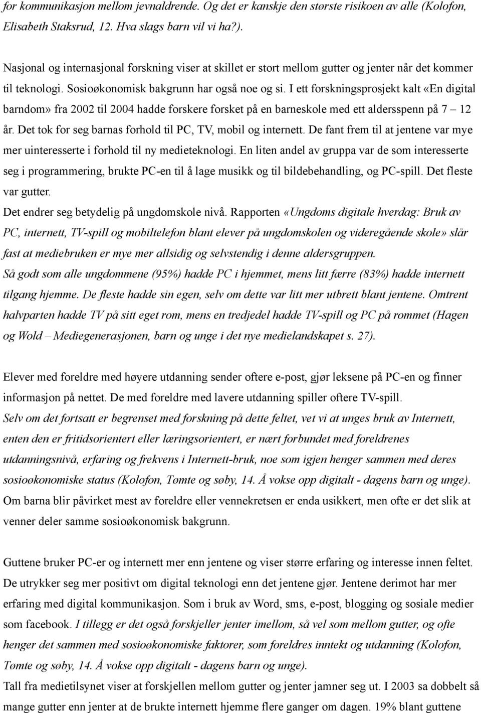 I ett forskningsprosjekt kalt «En digital barndom» fra 2002 til 2004 hadde forskere forsket på en barneskole med ett aldersspenn på 7 12 år.