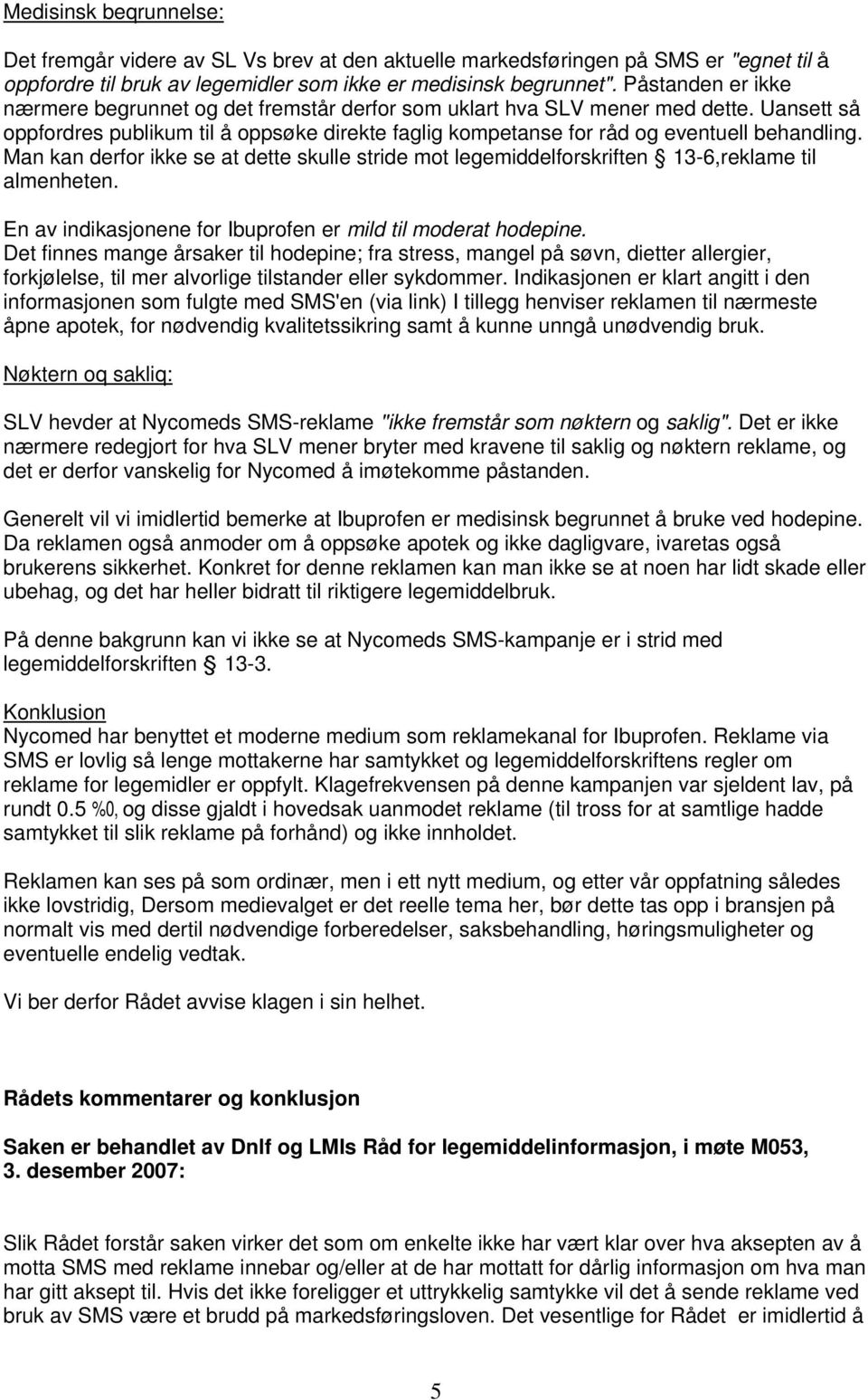 Man kan derfor ikke se at dette skulle stride mot legemiddelforskriften 13-6,reklame til almenheten. En av indikasjonene for Ibuprofen er mild til moderat hodepine.