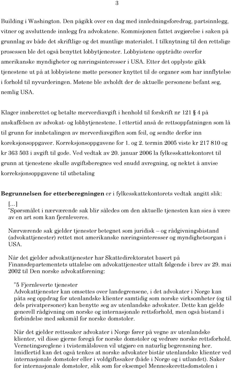 Lobbyistene opptrådte overfor amerikanske myndigheter og næringsinteresser i USA.