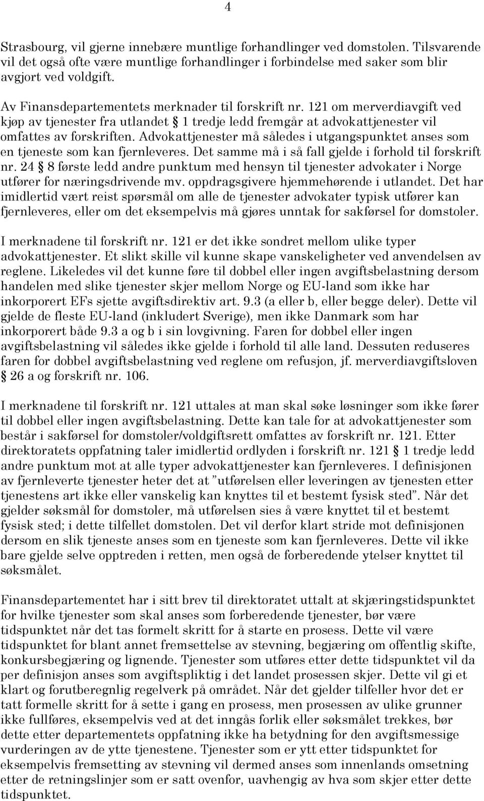 Advokattjenester må således i utgangspunktet anses som en tjeneste som kan fjernleveres. Det samme må i så fall gjelde i forhold til forskrift nr.