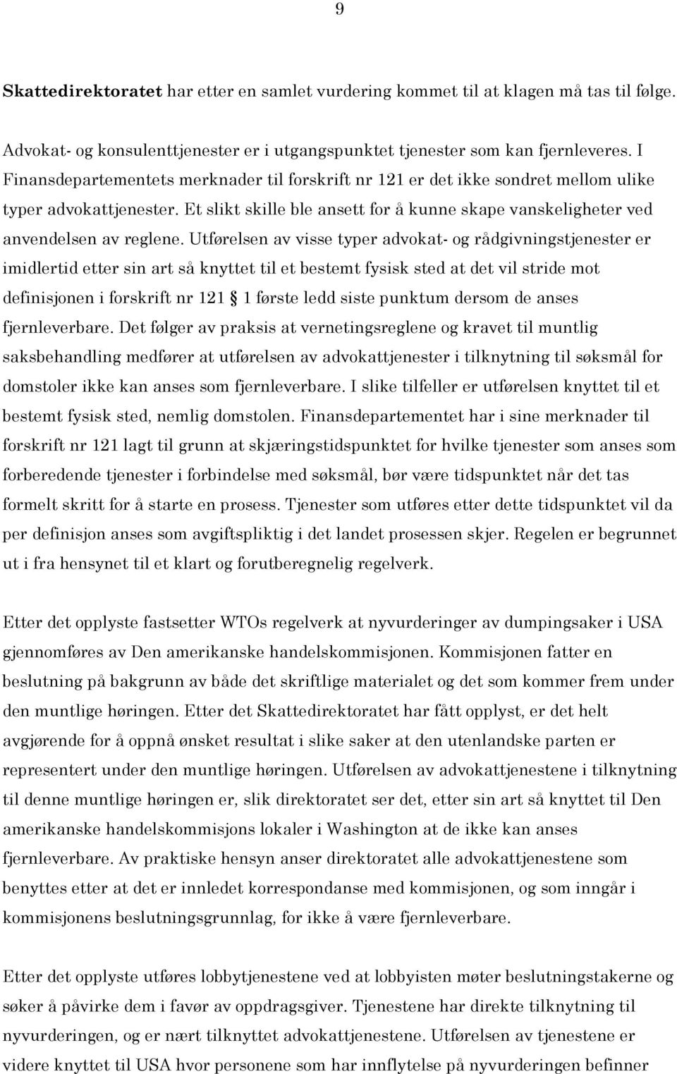 Utførelsen av visse typer advokat- og rådgivningstjenester er imidlertid etter sin art så knyttet til et bestemt fysisk sted at det vil stride mot definisjonen i forskrift nr 121 1 første ledd siste