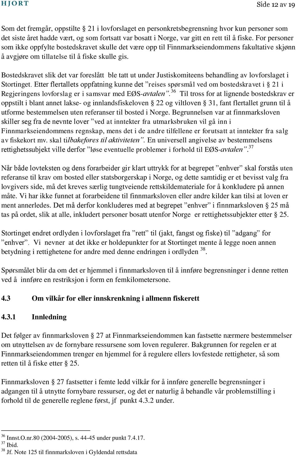 Bostedskravet slik det var foreslått ble tatt ut under Justiskomiteens behandling av lovforslaget i Stortinget.