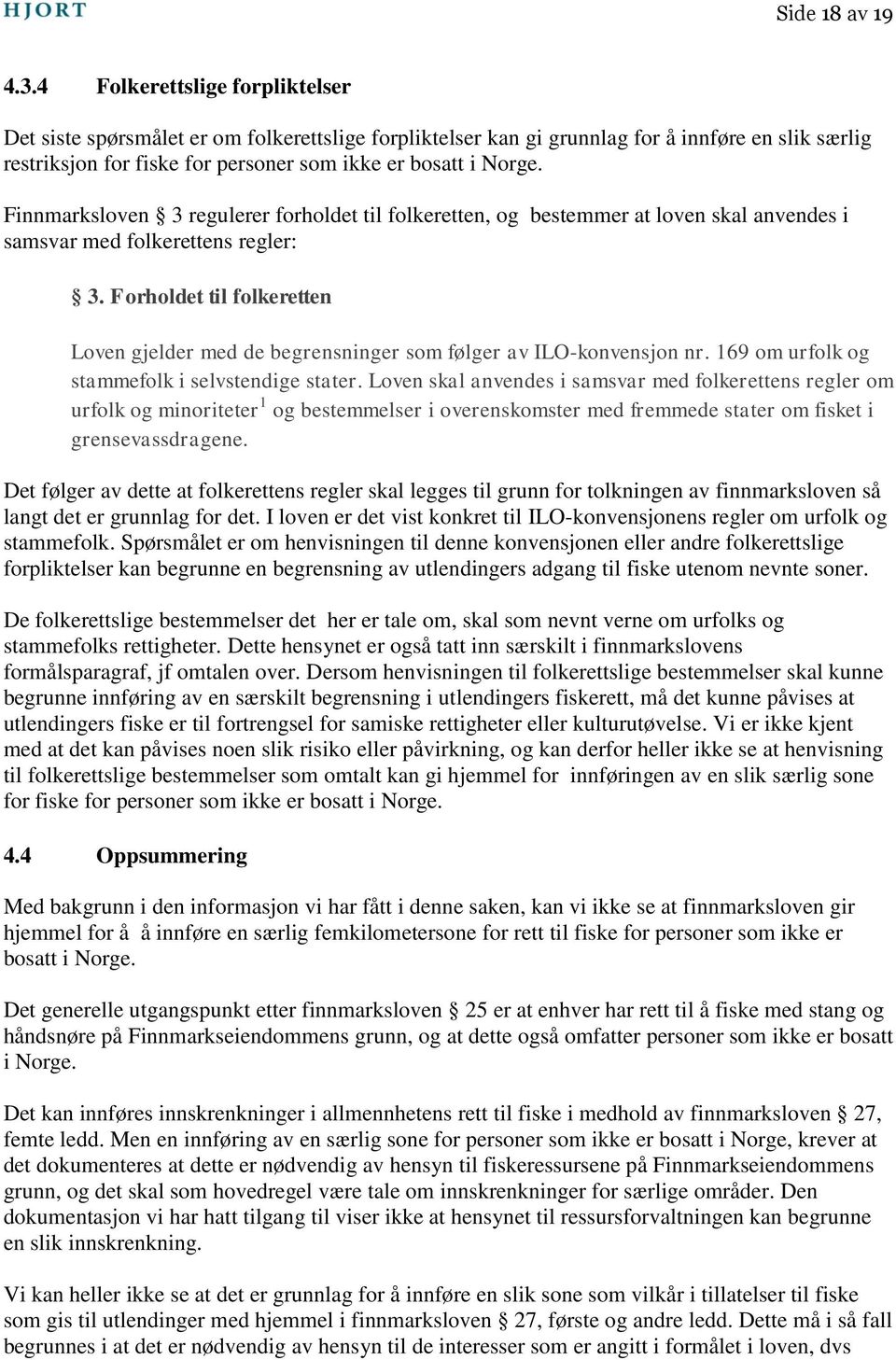 Finnmarksloven 3 regulerer forholdet til folkeretten, og bestemmer at loven skal anvendes i samsvar med folkerettens regler: 3.