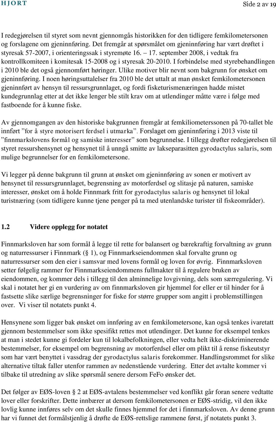 september 2008, i vedtak fra kontrollkomiteen i komitesak 15-2008 og i styresak 20-2010. I forbindelse med styrebehandlingen i 2010 ble det også gjennomført høringer.