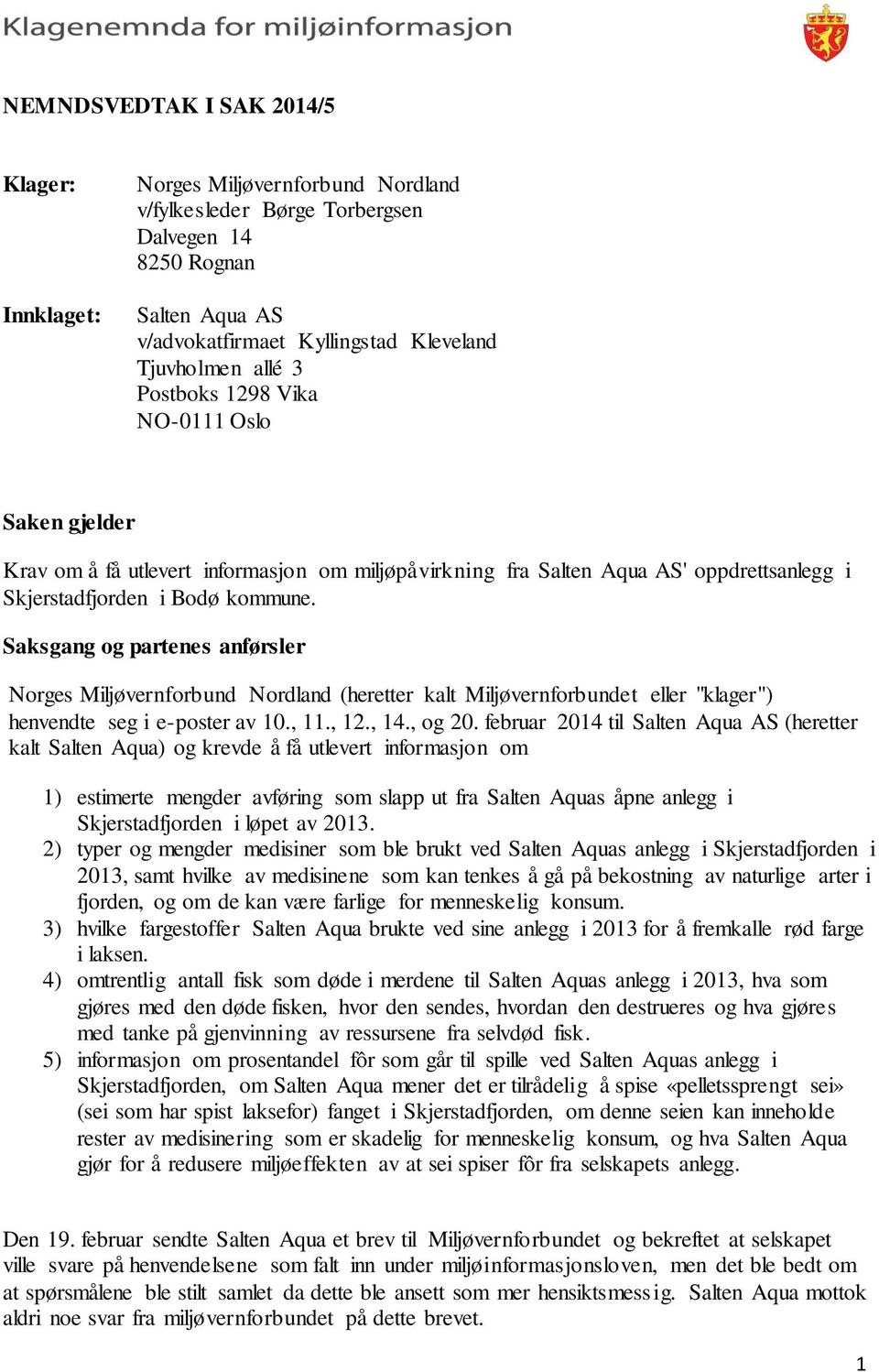 Saksgang og partenes anførsler Norges Miljøvernforbund Nordland (heretter kalt Miljøvernforbundet eller "klager") henvendte seg i e-poster av 10., 11., 12., 14., og 20.