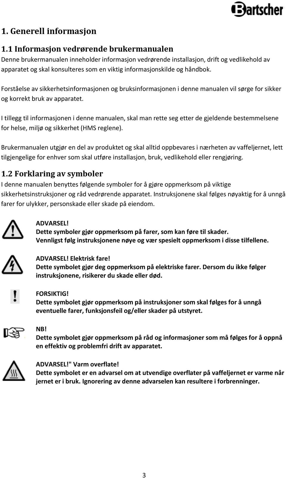 håndbok. Forståelse av sikkerhetsinformasjonen og bruksinformasjonen i denne manualen vil sørge for sikker og korrekt bruk av apparatet.