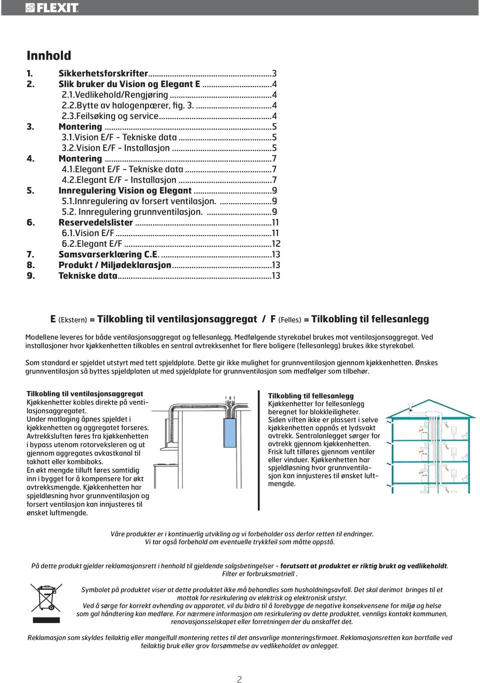 ...9 5.2. Innregulering grunnventilasjon....9 6. Reservedelslister...11 6.1.Vision E/F...11 6.2.Elegant E/F...12 7. Samsvarserklæring C.E....13 8. Produkt / Miljødeklarasjon...13 9. Tekniske data.