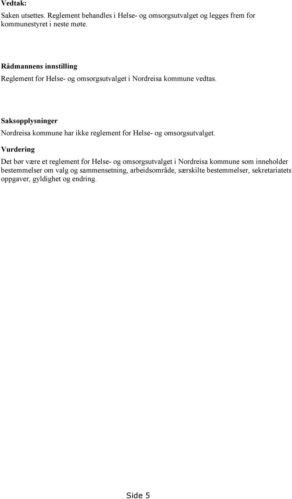 Saksopplysninger Nordreisa kommune har ikke reglement for Helse- og omsorgsutvalget.