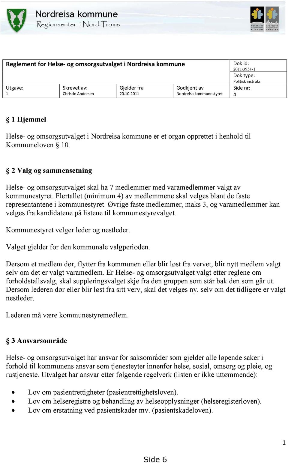 Kommuneloven 10. 2 Valg og sammensetning Helse- og omsorgsutvalget skal ha 7 medlemmer med varamedlemmer valgt av kommunestyret.