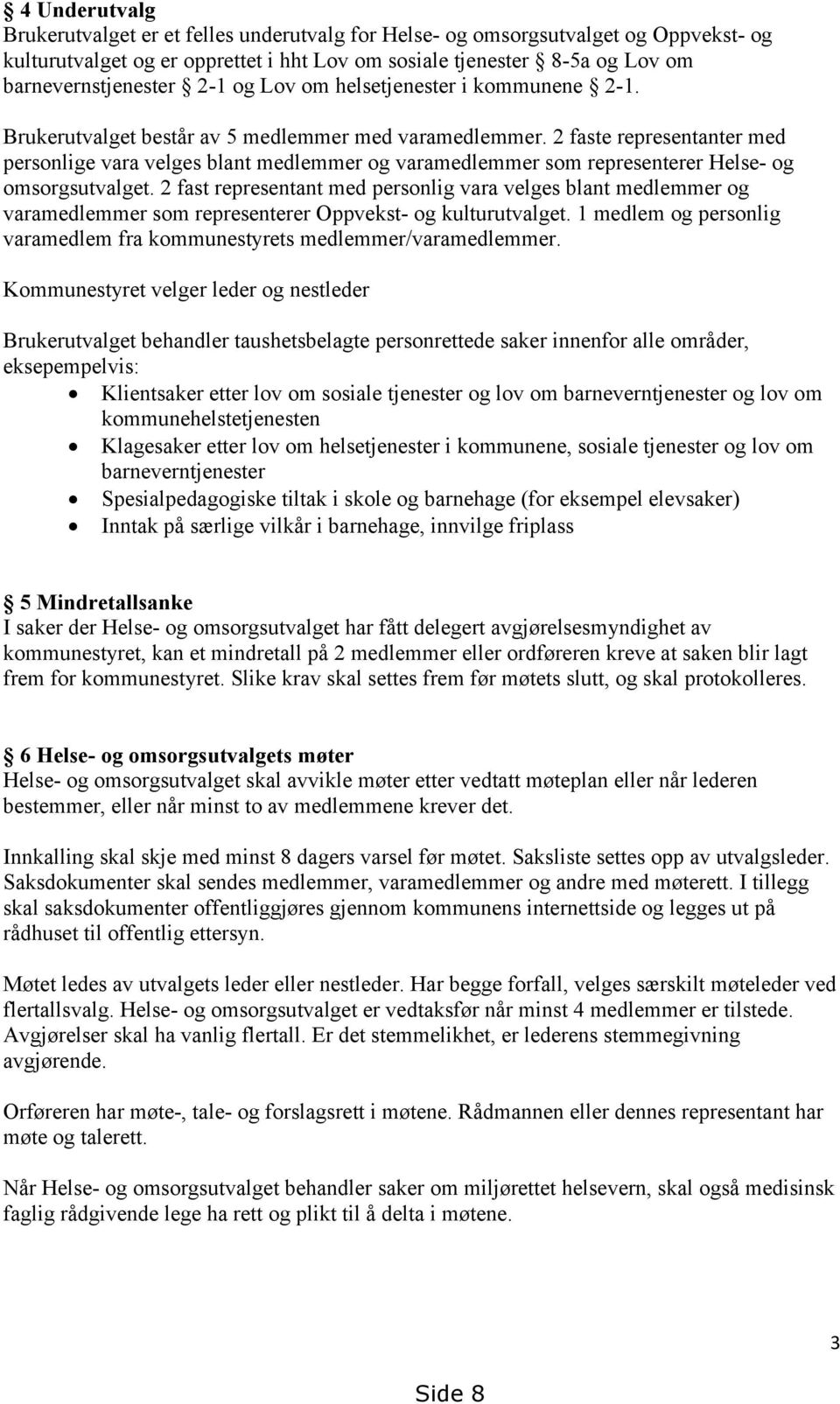 2 faste representanter med personlige vara velges blant medlemmer og varamedlemmer som representerer Helse- og omsorgsutvalget.