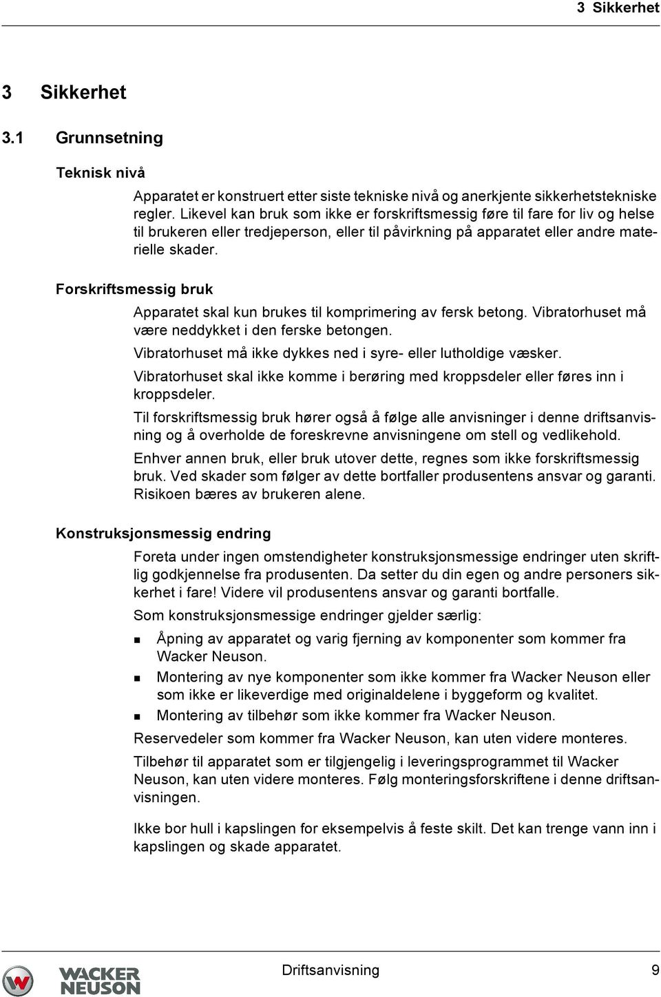 Forskriftsmessig bruk Apparatet skal kun brukes til komprimering av fersk betong. Vibratorhuset må være neddykket i den ferske betongen.