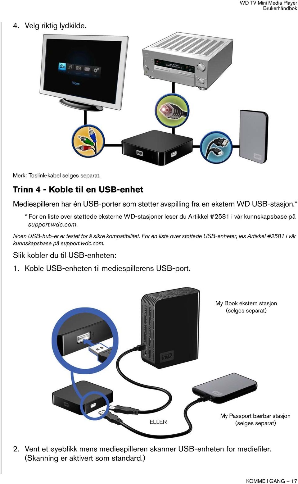 For en liste over støttede USB-enheter, les Artikkel #2581 i vår kunnskapsbase på support.wdc.com. Slik kobler du til USB-enheten: 1. Koble USB-enheten til mediespillerens USB-port.