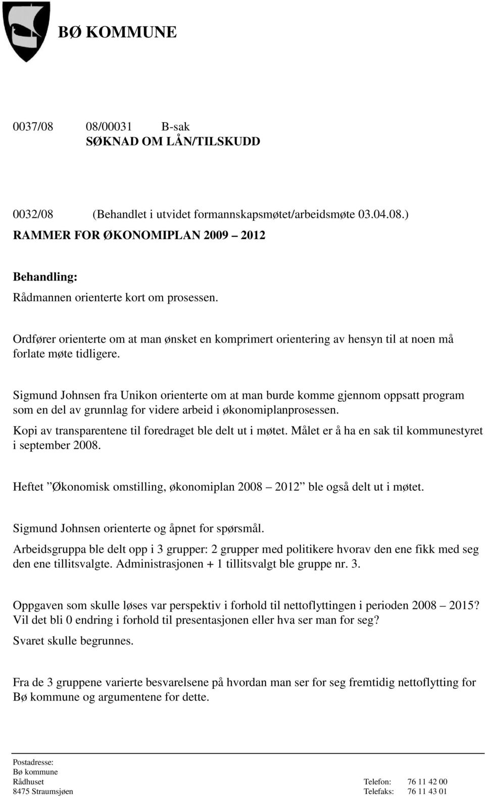 Sigmund Johnsen fra Unikon orienterte om at man burde komme gjennom oppsatt program som en del av grunnlag for videre arbeid i økonomiplanprosessen.