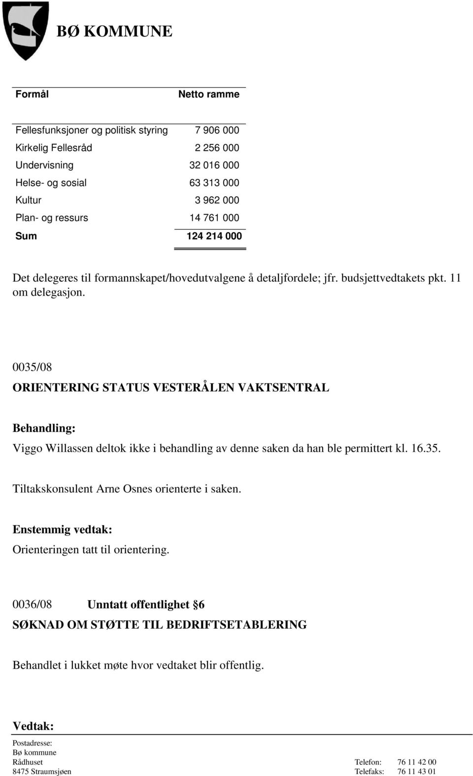 0035/08 ORIENTERING STATUS VESTERÅLEN VAKTSENTRAL Viggo Willassen deltok ikke i behandling av denne saken da han ble permittert kl. 16.35. Tiltakskonsulent Arne Osnes orienterte i saken.