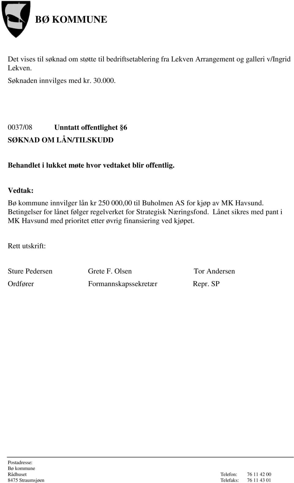 innvilger lån kr 250 000,00 til Buholmen AS for kjøp av MK Havsund. Betingelser for lånet følger regelverket for Strategisk Næringsfond.