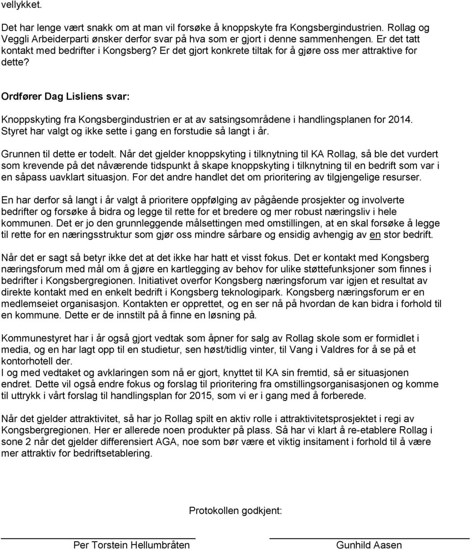 Ordfører Dag Lisliens svar: Knoppskyting fra Kongsbergindustrien er at av satsingsområdene i handlingsplanen for 2014. Styret har valgt og ikke sette i gang en forstudie så langt i år.