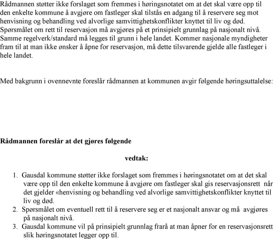 Samme regelverk/standard må legges til grunn i hele landet. Kommer nasjonale myndigheter fram til at man ikke ønsker å åpne for reservasjon, må dette tilsvarende gjelde alle fastleger i hele landet.